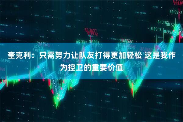 奎克利：只需努力让队友打得更加轻松 这是我作为控卫的重要价值